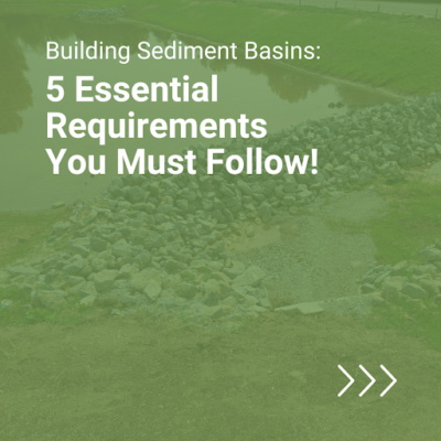 Essential requirements you must follow when building sediment basins: